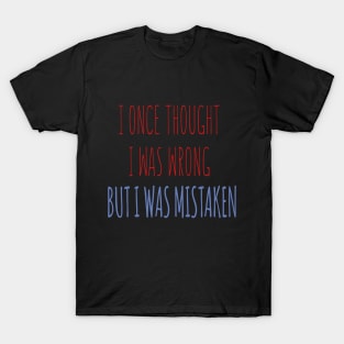 I Once Thought I Was Wrong But I Was Mistaken T-Shirt